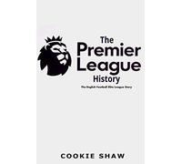 The Premier League History: The English Football Elite League Story