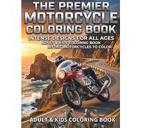 THE PREMIER MOTORCYCLE COLORING BOOK: INTENSE DESIGNS FOR ALL AGES ADULT &KIDS COLORING BOOK MYTHIC MOTORCYCLES TO COLOR (THE PREMIER COLORING BOOK)