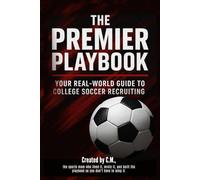 The Premier Playbook: Your Real-World Guide to College Soccer Recruiting