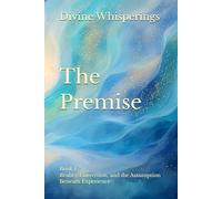 The Premise: Book 1 - Reality, Correction, and the Assumption Beneath Experience (Divine Whisperings Series)