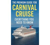The Premium Guide for Carnival Cruise: Everything You Need to Know for a Smooth, Fun, and Informed Voyage
