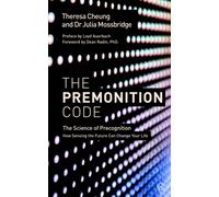 The Premonition Code : The Science of Precognition, How Sensing the Future Can Change Your Life