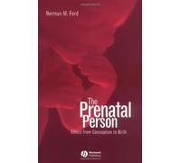 The Prenatal Person: Ethics from Conception to Birth by Norman M. Ford (2002-08-12)