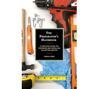 The Preparator's Handbook: A Practical Guide for Preparing and Installing Collection Objects