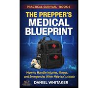 THE PREPPER’S MEDICAL BLUEPRINT: How to Handle Injuries, Illness, and Emergencies When Help Isn’t Available (Prepper Survival Series)