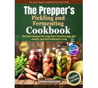 The Prepper’s Pickling and Fermenting Cookbook: Survival Recipes for Long-Term Food Storage, Gut Health, and Self-Sufficient Living