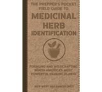The Prepper’s Pocket Field Guide to Medicinal Herb Identification: Foraging and Wildcrafting North America’s Most Powerful Healing Plants (The Prepper's Guide To)