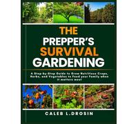 The Prepper’s Survival Gardening: A Step-by-Step Guide to Grow Nutritious Crops, Herbs, and Vegetables to Feed your Family when it matters most