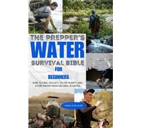 THE PREPPER’S WATER SURVIVAL BIBLE FOR BEGINNERS: HOW TO FIND, COLLECT, FILTER, PURIFY, AND STORE WATER FROM NATURAL SOURCES (Explore the World)