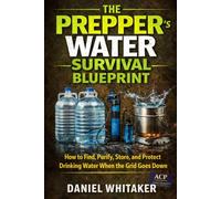 The Prepper’s Water Survival Blueprint: How to Find, Purify, Store, and Protect Drinking Water When the Grid Goes Down (Prepper Survival Series)
