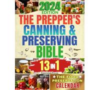 THE PREPPER'S CANNING & PRESERVING BIBLE: [13 in 1] Your Path to Food Self-Sufficiency. Canning, Dehydrating, Fermenting, Pickling & More, Plus The Food Preservation Calendar for a Sustainable Pantry