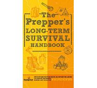 The Prepper's Long Term Survival Handbook: Step-By-Step Guide for Off-Grid Shelter, Self Sufficient Food, and More To Survive Anywhere, During ANY ... Little as 30 Days (Self Sufficient Survival)