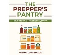 The Prepper's Pantry Inventory & Rotation System: A Practical Logbook for Managing Your Food Storage with FIFO Rotation