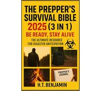 THE PREPPER'S SURVIVAL BIBLE 2025 (3 IN 1): BE READY, STAY ALIVE - THE ULTIMATE RESOURCE FOR DISASTER ANTICIPATION