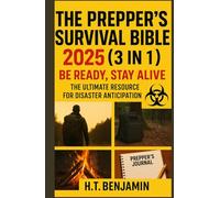 THE PREPPER'S SURVIVAL BIBLE 2025 (3 IN 1): BE READY, STAY ALIVE - THE ULTIMATE RESOURCE FOR DISASTER ANTICIPATION