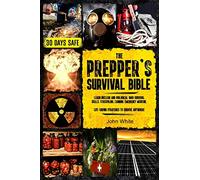 The Prepper's Survival Bible: Learn Nuclear and Biological War Survival Skills, Stockpiling, Canning, Emergency Medicine. Life-Saving Strategies to Survive Anywhere.