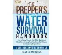 The Prepper's Water Survival Handbook: Easy to Follow Steps to Find, Filter, Purify and Store Water for Long Term Readiness, Self Reliance and Emergency Preparedness (Self Reliance Essentials)