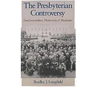 Longfield - Presbyterian Controversy Fundamentalists Modernists and - T555z
