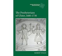 The Presbyterians of Ulster, 1680-1730 (Irish Historical Monographs)
