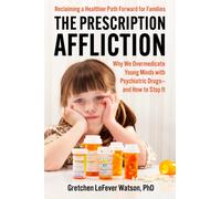 The Prescription Affliction : Why We Overmedicate Young Minds with Psychiatric Drugs-and How to Stop It