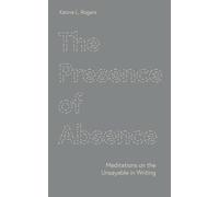 The Presence of Absence: Meditations on the Unsayable in Writing