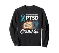 The Presence Of PTSD Doesn’t Mean The Absence Of Courage Sweatshirt