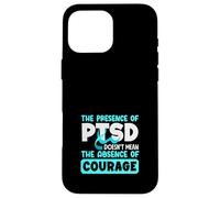 The Presence Of PTSD Doesn't Mean The Absence Of Courage Case for iPhone 16 Pro Max