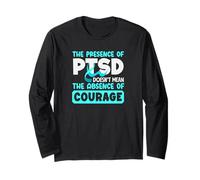 The Presence of PTSD Doesn't Mean The Absence of Courage Long Sleeve T-Shirt