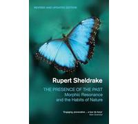 The Presence of the Past : Morphic Resonance and the Habits of Nature