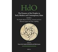 The Presence of the Prophet in Early Modern and Contemporary Islam: Volume 1, the Prophet Between Doctrine, Literature and Arts: Historical Legacies ... Studies: Section 1; The Near and Middle East)