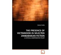THE PRESENCE OF VICTIMHOOD IN SELECTED ZIMBABWEAN FICTION: A CRITICAL COMPARATIVE STUDY