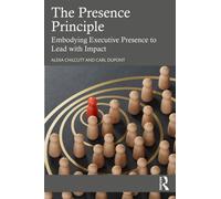The Presence Principle : Embodying Executive Presence to Lead with Impact