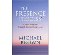 The Presence Process: A Healing Journey Into Present Moment Awareness (v. 1)