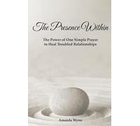 The Presence Within: The Power of One Simple Prayer to Heal Troubled Relationships