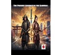 The Present Absence of the Samurai: The Final Lesson: How Bushido Forged Modern Japan