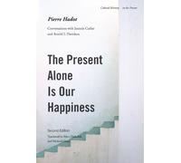 The Present Alone Is Our Happiness : Conversations with Jeannie Carlier and Arnold I. Davidson