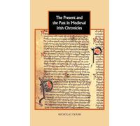 The Present and the Past in Medieval Irish Chronicles (Studies in Celtic History)