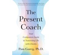 The Present Coach: Your Companion Guide to Traversing Life with Clients