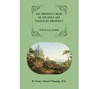 The Present Crisis of the Holy See Tested by Prophecy: Four Lectures