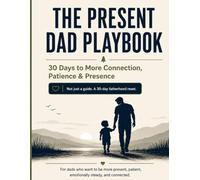 The Present Dad Playbook: 30 Days to More Patience, Presence, and Connection With Your Kids