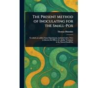 The Present Method of Inoculating for the Small-Pox