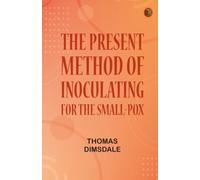 The Present Method of Inoculating for the Small-Pox