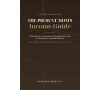 The Present Mom’s Income Guide: 50 Flexible Ways to Earn Money Through Remote Work, Freelancing, UGC, and Online Business