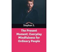The Present Moment: Everyday Mindfulness for Ordinary People