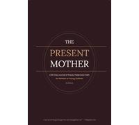 The Present Mother: Daily Scripture, Honest Reflection & Guided Prayer to Stay Rooted in Faith Through the Beautiful, Exhausting Years of Early ... & Faith for Mothers of Young Children