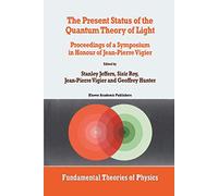 The Present Status of the Quantum Theory of Light: Proceedings of a Symposium in Honour of Jean-Pierre Vigier: 80 (Fundamental Theories of Physics, 80)