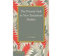 The Present Task in New Testament Studies: An Inaugural Lecture Delivered In The Divinity School On Tuesday 2 June 1936