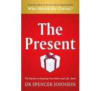 The Present: The Gift That Makes You Happy And Successful At Work And In Life