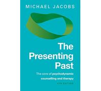 The Presenting Past: The Core Of Psychodynamic Counselling And Therapy