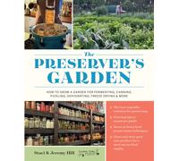 The Preserver's Garden : How to Grow a Garden for Fermenting, Canning, Pickling, Dehydrating, Freeze Drying, and More